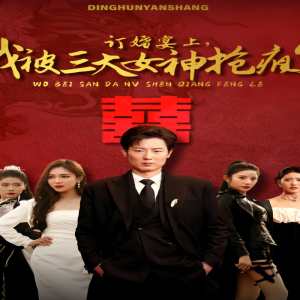 訂婚宴上，我被三大女神搶瘋了（開局訂婚宴，未婚妻棄我而去）(全集)