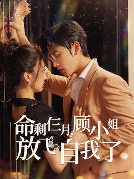 命剩仨月，顧小姐放飛自我了(全集)